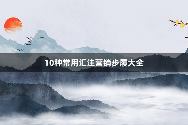 10种常用汇注营销步履大全