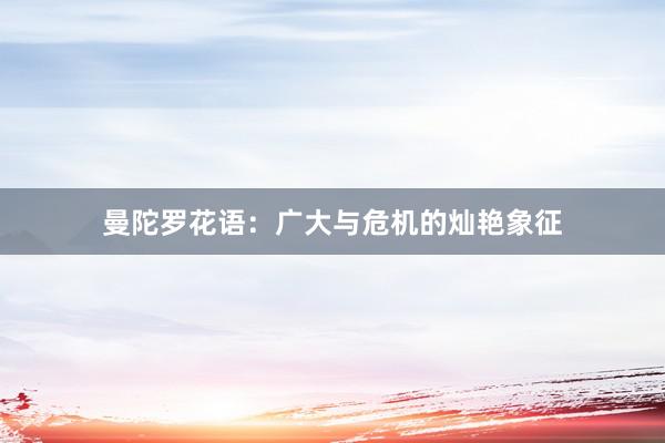 曼陀罗花语：广大与危机的灿艳象征